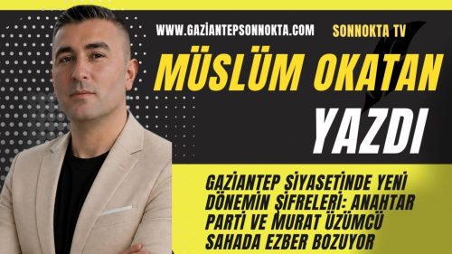GAZİANTEP SİYASETİNDE YENİ DÖNEMİN ŞİFRELERİ: ANAHTAR PARTİ VE MURAT ÜZÜMCÜ SAHADA EZBER BOZUYOR